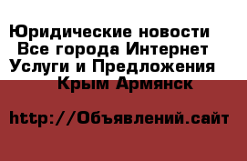 Atties “Юридические новости“ - Все города Интернет » Услуги и Предложения   . Крым,Армянск